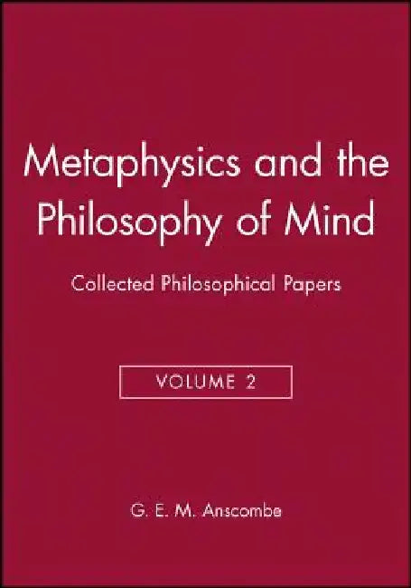 Metaphysics and the Philosophy of Mind: Collected Philosophical Papers by Anscombe