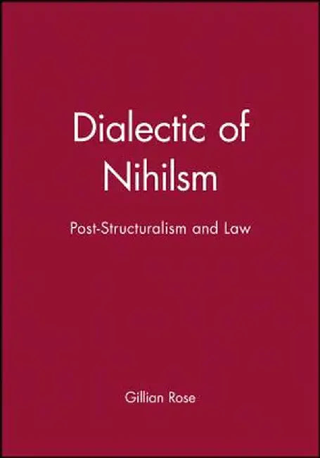 Dialectic of Nihilsm: Post-Structuralism and Law by Gillian Rose