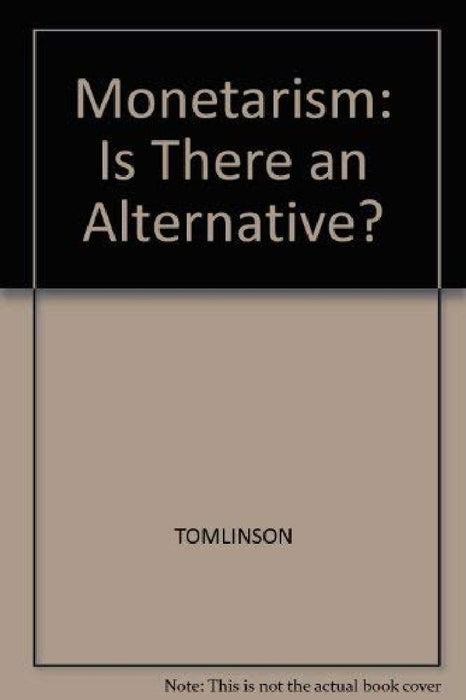 Monetarism: Is There an Alternative?  by TOMLINSON