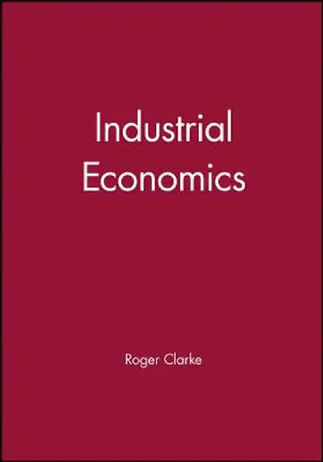 Industrial Economics by Roger G. Clarke
