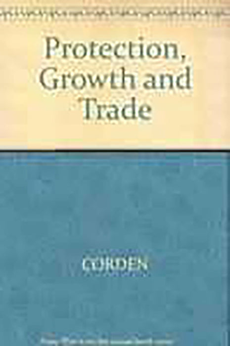 Protection Growth And Trade: Essays in International Economics