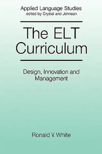 The ELT Curriculum: Design, Innovation and Mangement by Ronald White