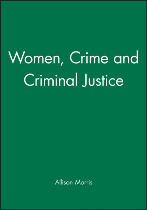Women, Crime and Criminal Justice by Allison Morris