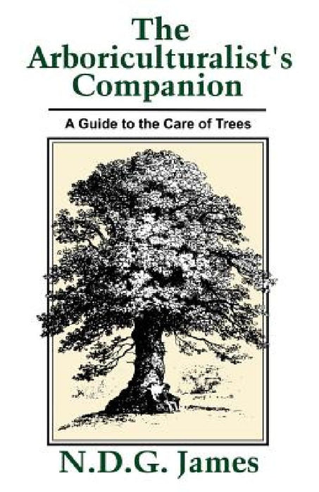 The Arboriculturalist's Companion: A Guide to the Care of Trees by N. D. G. James