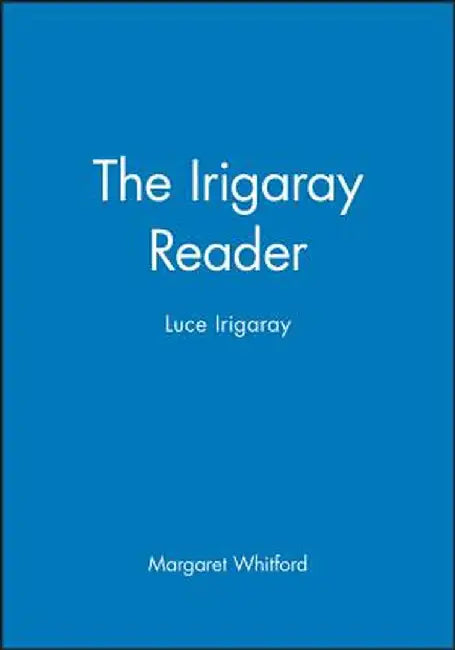 The Irigaray Reader: Luce Irigaray by Margaret Whitford