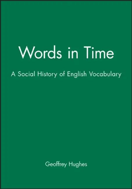 Words in Time: A Social History of English Vocabulary by Geoffrey Hughes