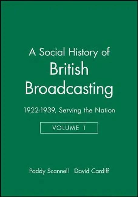 A Social History of British Broadcasting: Volume 1 - 1922-1939, Serving the Nation by Paddy Scannell