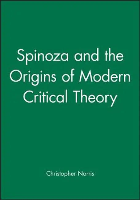Spinoza & the Origins of Modern Critical Theory by Christopher Norris