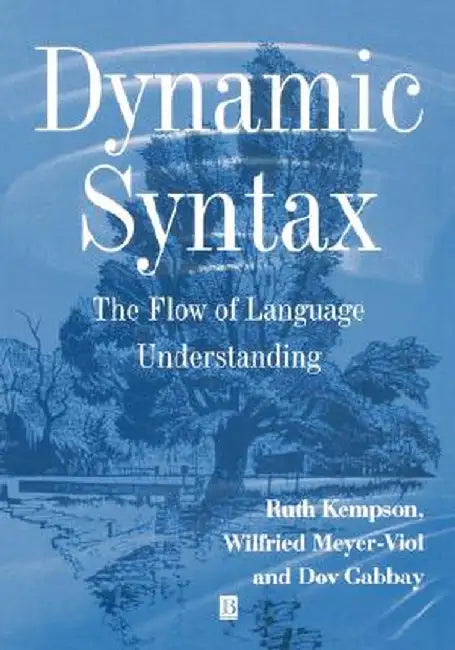 Dynamic Syntax: The Flow of Language Understanding by Ruth Kempson