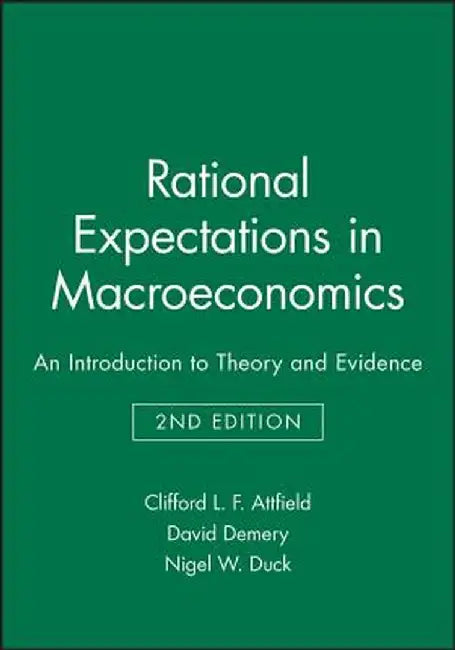 Rational Expectations in Macroeconomics 2e by Clifford L. F. Attfield