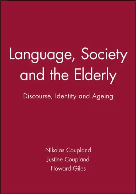 Language, Society and the Elderly: Discourse, Identity and Ageing by Nikolas Coupland, Justine Coupland, Howard Giles (University of California, Santa Barbara)