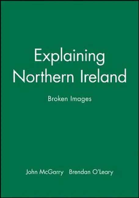 Explaining Northern Ireland: Broken Images by John McGarry