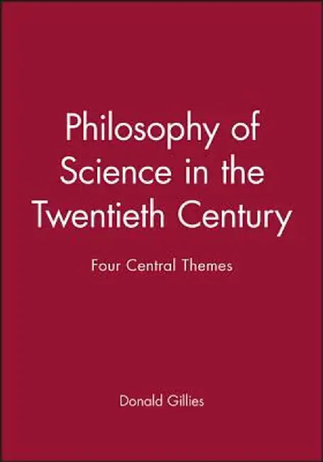 Philosophy of Science in the Twentieth Century: Four Central Themes by Donald Gillies