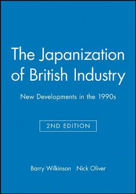 The Japanization of British Industry: New Developments in the 1990s by Barry Wilkinson