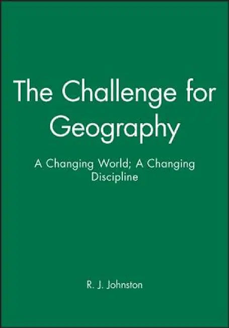 The Challenge for Geography: A Changing World; A Changing Discipline by R. J. Johnston