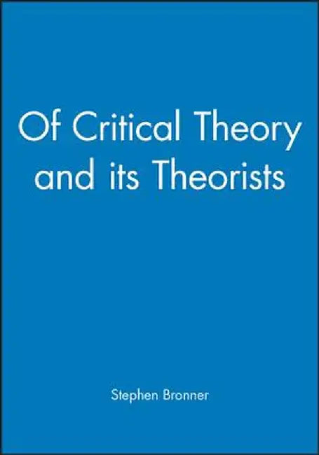 Of Critical Theory and Its Theorists by Stephen Bronner