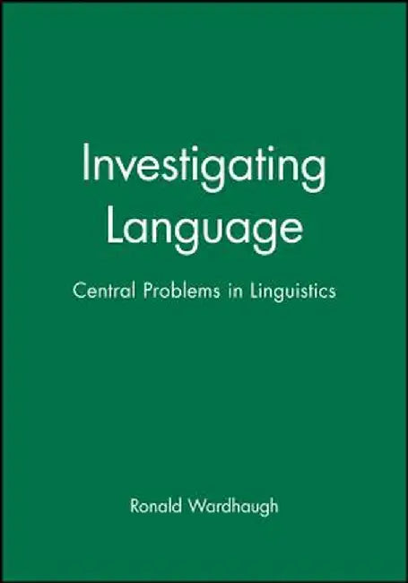 Investigating Language: Central Problems in Linguistics by Ronald Wardhaugh