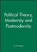 Political Theory, Modernity and Postmodernity by N. J. Rengger