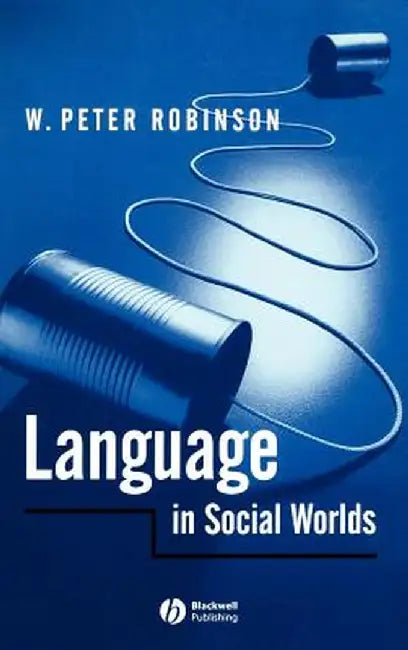 Language in Social Worlds: An Introduction to Foucault, Barthes & Althusser by W. Peter Robinson