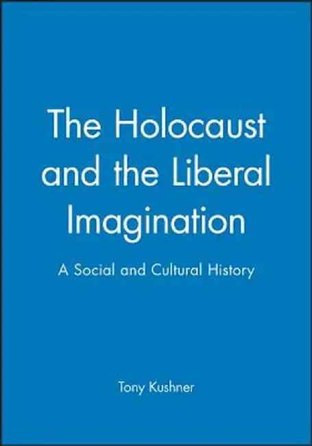 Holocaust and the Liberal Imagination: A Social and Cultural History by Tony Kushner