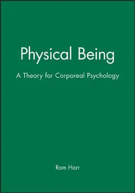 Physical Being: A Theory for Corporeal Psychology by Rom Harre