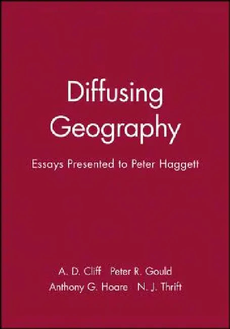 Diffusing Geography: Essays Presented to Peter Haggett by A. D. Cliff