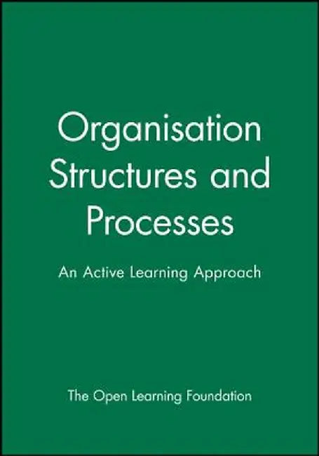 Organisation Structures and Processes: An Active Learning Approach by The Open Learning Foundation
