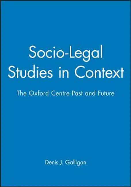 Socio-Legal Studies in Context: The Oxford Centre Past and Future by Denis J. Galligan