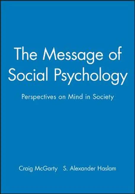 The Message of Social Psychology: Perspectives on Mind in Society by Craig McGarty