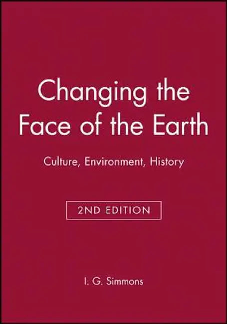 Changing the Face of the Earth: Culture, Environment, History. Second Edition by I. G. Simmons