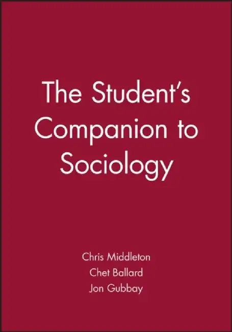 The Student's Companion to Sociology by Editor: Chris Middleton, Editor: Chet Ballard, Editor: Jon Gubbay (University of East Anglia)