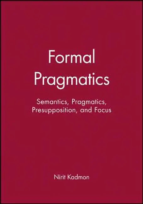 Formal Pragmatics: Semantics, Pragmatics, Preposition, and Focus by Nirit Kadmon