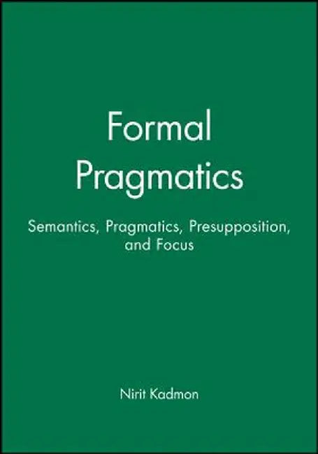 Formal Pragmatics: Semantics, Pragmatics, Preposition, and Focus by Nirit Kadmon