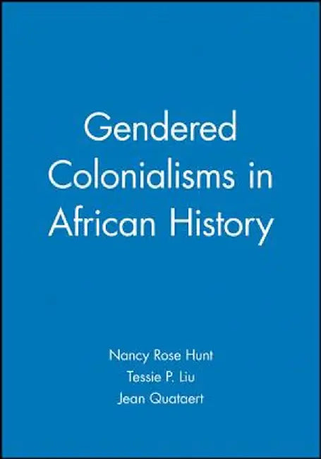 Gendered Colonialisms in African History by Nancy Rose Hunt