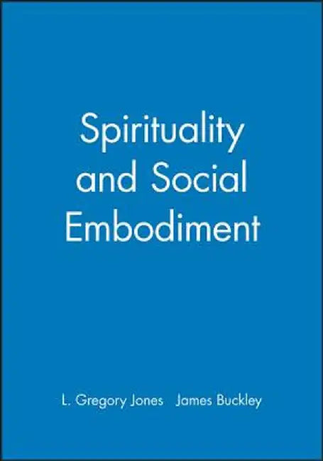 Spirituality and Social Embodiment by L. Gregory Jones