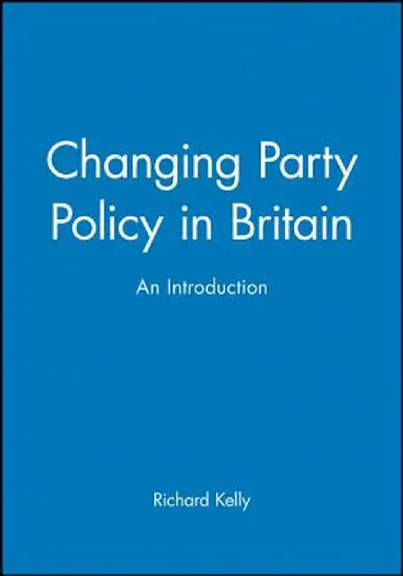 Changing Party Policy in Britain by Richard Kelly
