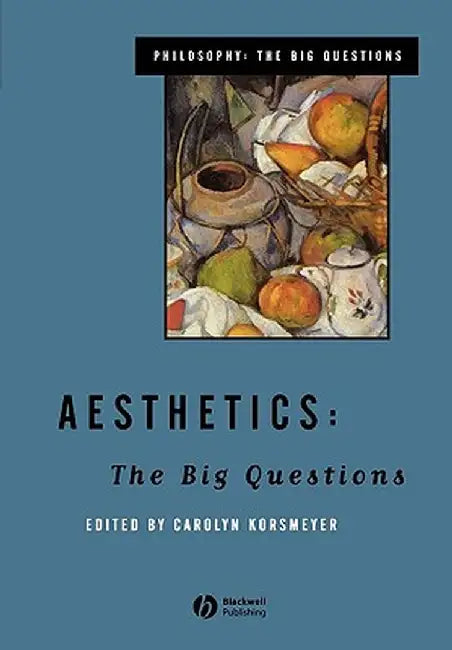 Aesthetics: The Big Questions by Carolyn Korsmeyer