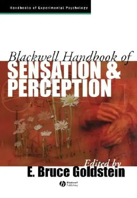 The Blackwell Handbook of Sensation and Perception by E. Bruce Goldstein