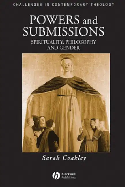 Powers and Submissions: Spirituality, Philosophy and Gender by Sarah Coakley