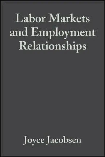 Labor Markets and Employment Relationships: A Comprehensive Approach by Joyce Jacobsen