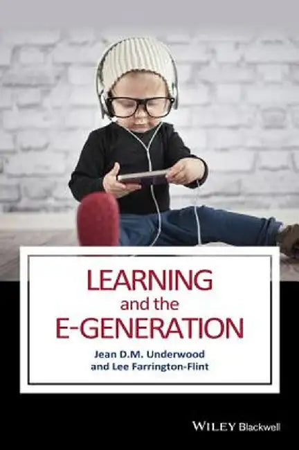 Learning And The E-Generation by Jean D. M. Underwood, Lee Farrington-Flint