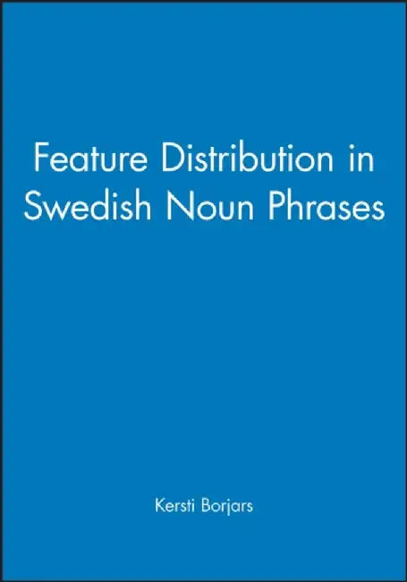 Feature Distribution in Swedish Noun Phrases by Editor: Kersti Borjars