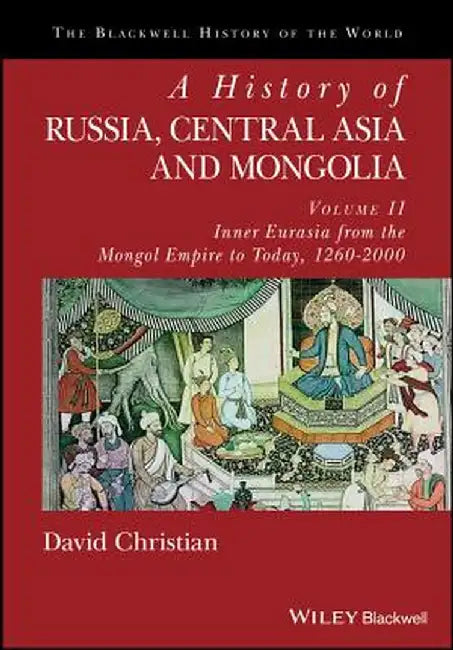 A History of Russia, Central Asia and Mongolia, Volume II: Inner Eurasia from the Mongol Empire to Today, 1260 - 2000 by David Christian