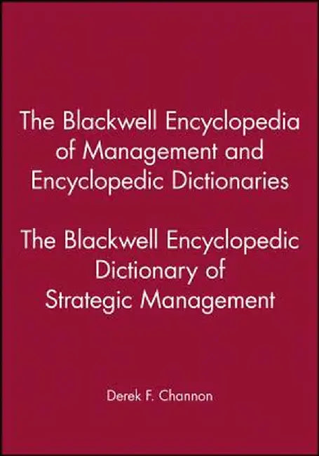 The Blackwell Encyclopedia of Management and Encyclopedic Dictionaries, the Blackwell Encyclopedic Dictionary of Strategic Management by Derek F. Channon