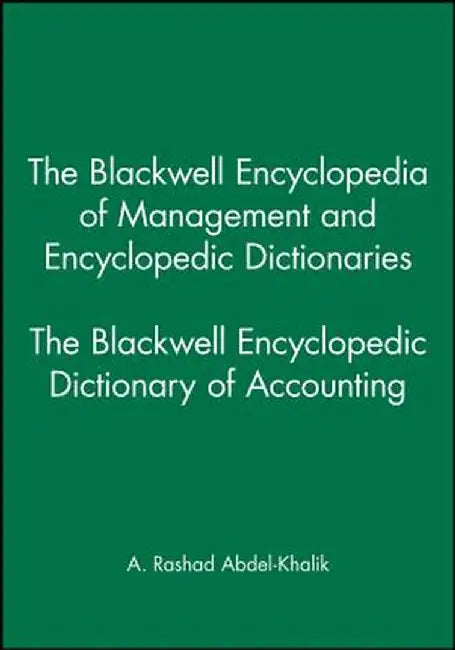 The Blackwell Encyclopedia of Management and Encyclopedic Dictionaries, the Blackwell Encyclopedic Dictionary of Accounting by A. Rashad Abdel-Khalik