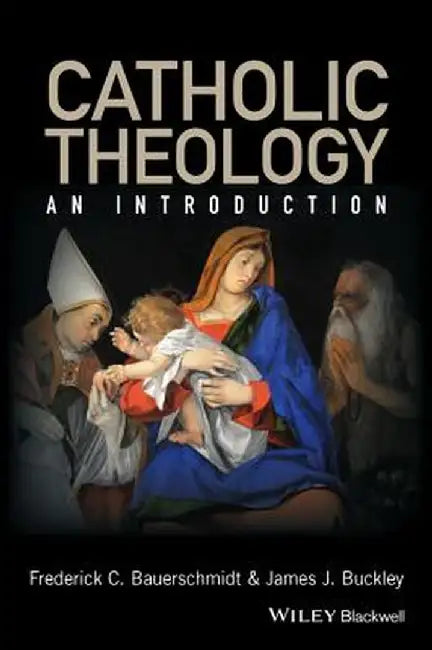Catholic Theology: An Introduction by Frederick Christian Bauerschmidt