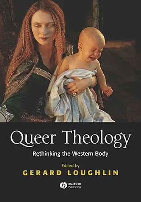 Queer Theology: Rethinking the Western Body by Gerard Loughlin