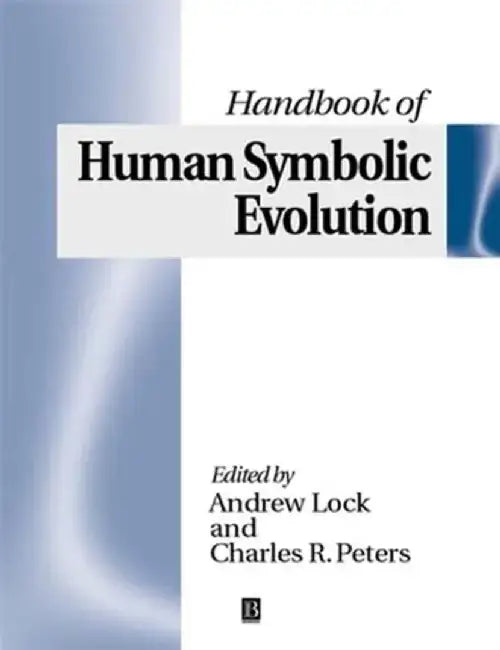 The Handbook of Human Symbolic Evolution by Editor: Andrew Lock, Editor: Charles R. Peters