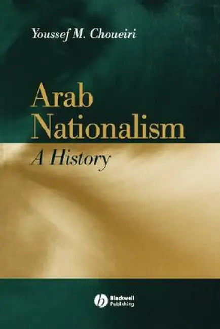 Arab Nationalism: A History Nation and State in the Arab World by Youssef M. Choueiri