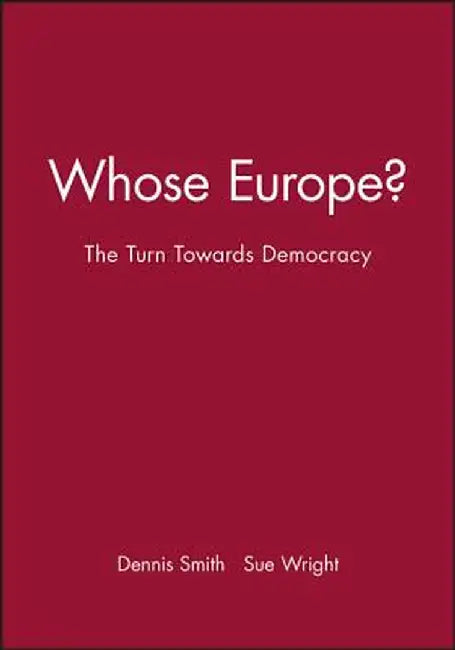 Whose Europe?: The Turn to wards Democracy by Dennis Smith, Sue Wright